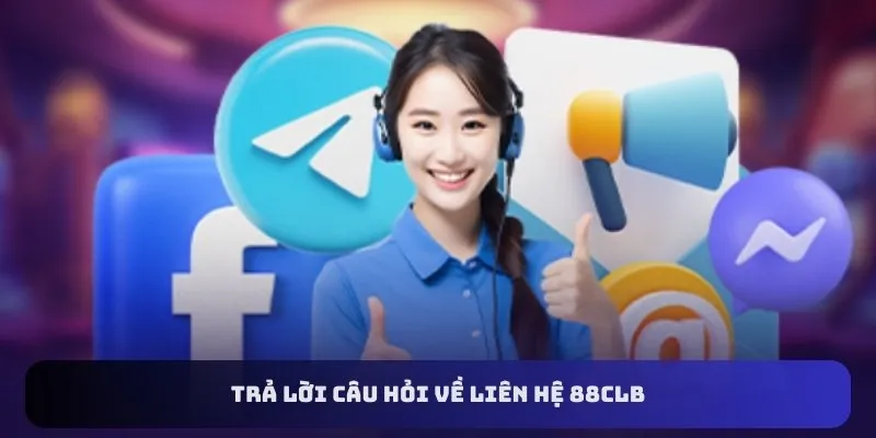 Trả lời câu hỏi về liên hệ 88CLB