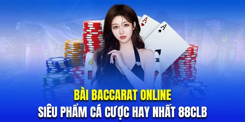 Bài Baccarat Online - Siêu Phẩm Cá Cược Hay Nhất 88CLB