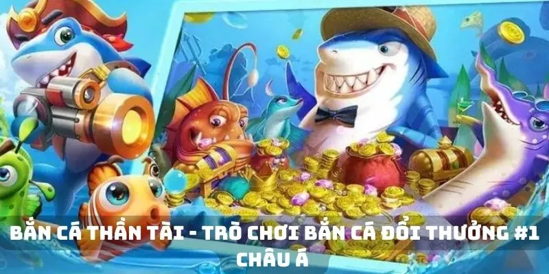 Bắn Cá Thần Tài - Trò Chơi Bắn Cá Đổi Thưởng Top1 Châu Á