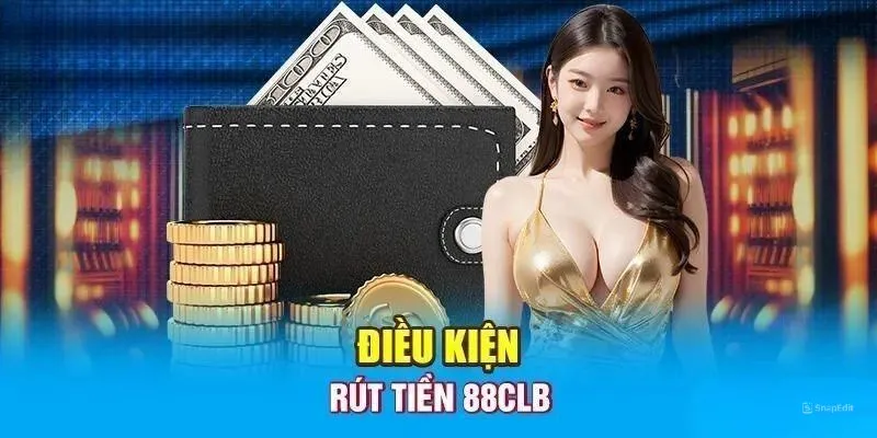 Điều kiện khi rút tiền 88clb mà bạn nên biết